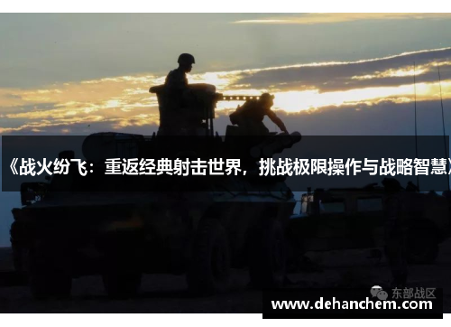 《战火纷飞：重返经典射击世界，挑战极限操作与战略智慧》