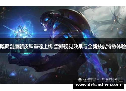 暗裔剑魔新皮肤重磅上线 震撼视觉效果与全新技能特效体验